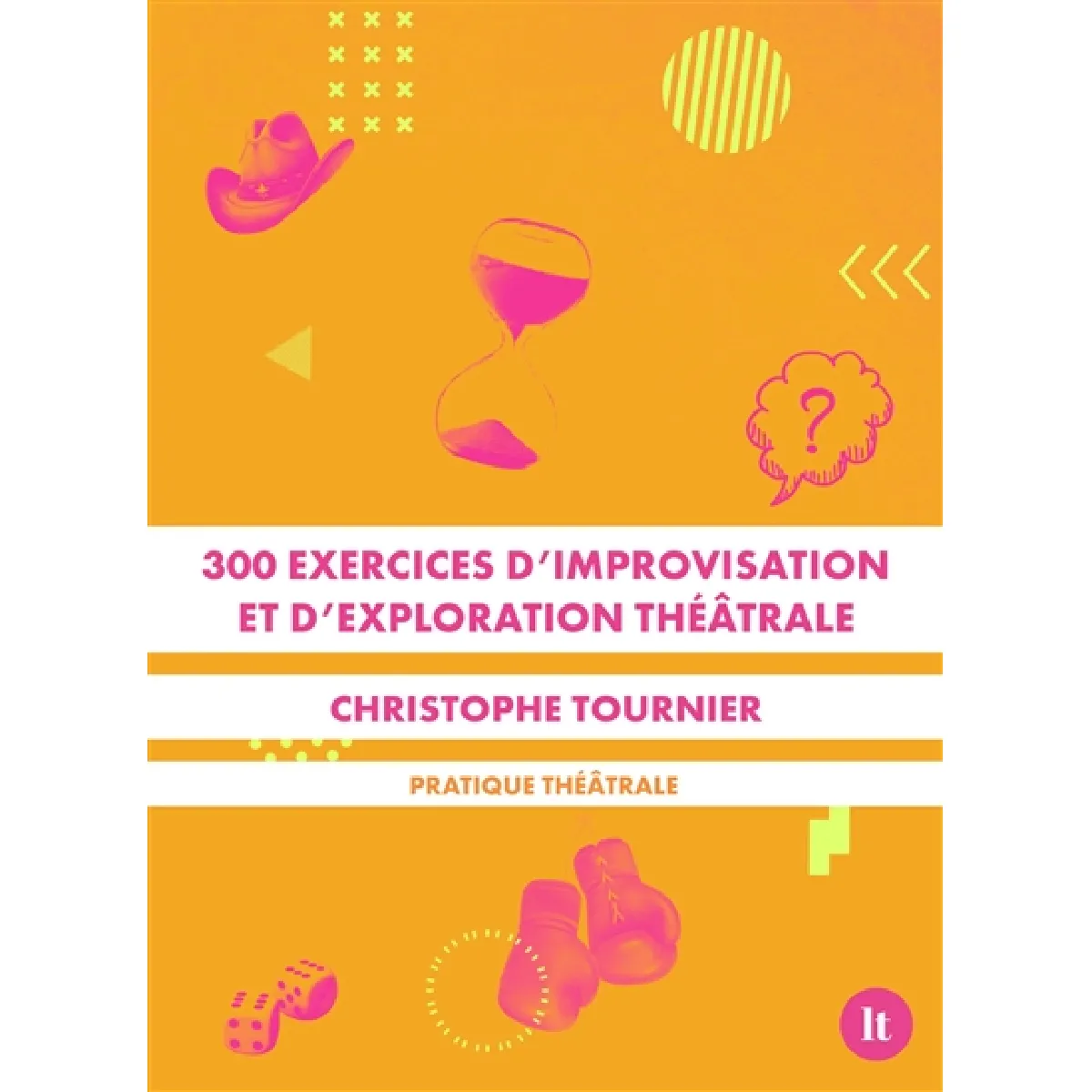 300 exercices d'improvisation et d'exploration théâtrale : pratique théâtrale